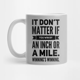 It Don't Matter If You Win By an Inch or a Mile. Winning's Winning. Mug